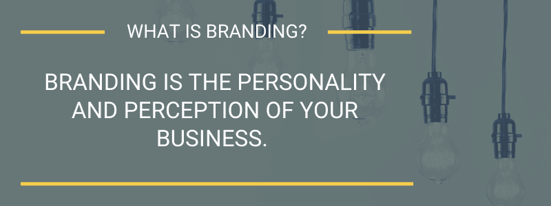 What is branding? Branding is the personality and perception of your brand.