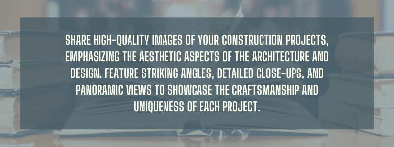Share high-quality images of your construction projects, emphasizing the aesthetic aspects of the architecture and design.